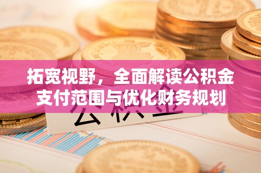 澄迈拓宽视野，全面解读公积金支付范围与优化财务规划