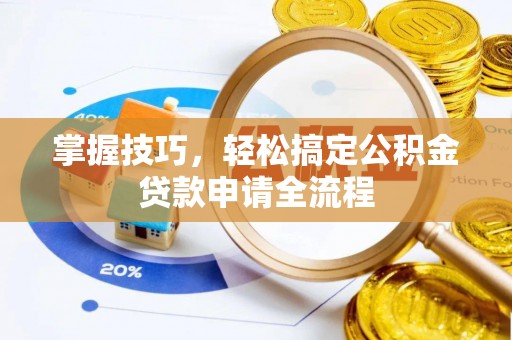 澄迈掌握技巧，轻松搞定公积金贷款申请全流程