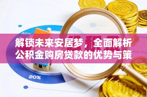 澄迈解锁未来安居梦，全面解析公积金购房贷款的优势与策略