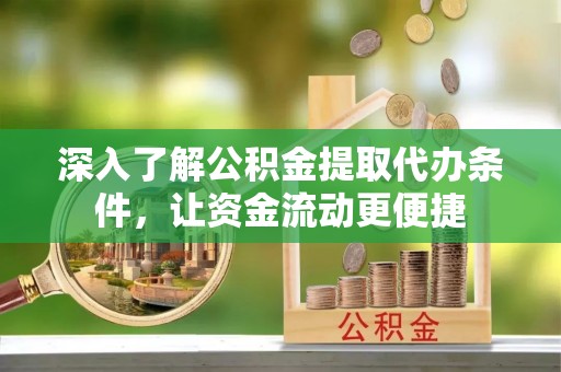 澄迈深入了解公积金提取代办条件，让资金流动更便捷