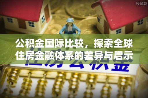 澄迈公积金国际比较，探索全球住房金融体系的差异与启示