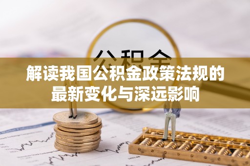 澄迈解读我国公积金政策法规的最新变化与深远影响