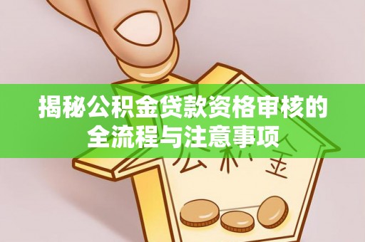 澄迈揭秘公积金贷款资格审核的全流程与注意事项