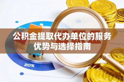 澄迈公积金提取代办单位的服务优势与选择指南