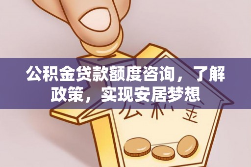 澄迈公积金贷款额度咨询，了解政策，实现安居梦想