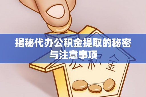 澄迈揭秘代办公积金提取的秘密与注意事项