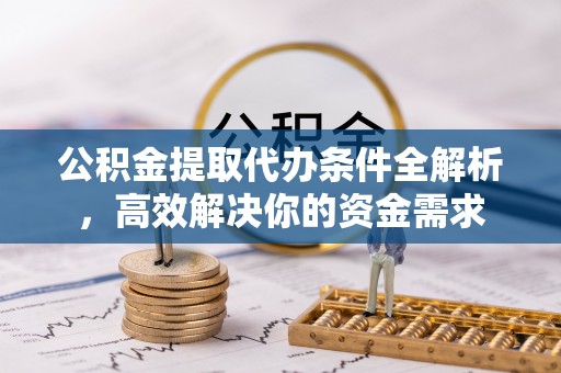 澄迈公积金提取代办条件全解析，高效解决你的资金需求