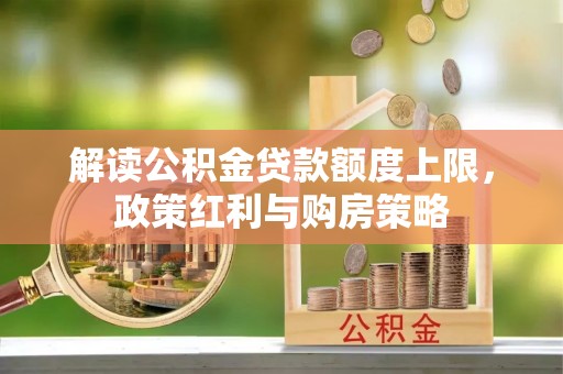 澄迈解读公积金贷款额度上限，政策红利与购房策略