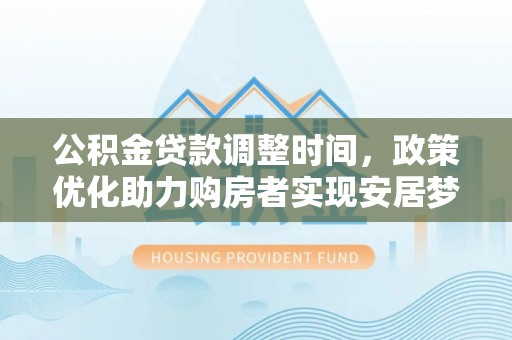 澄迈公积金贷款调整时间，政策优化助力购房者实现安居梦
