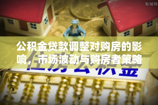 澄迈公积金贷款调整对购房的影响，市场波动与购房者策略解析