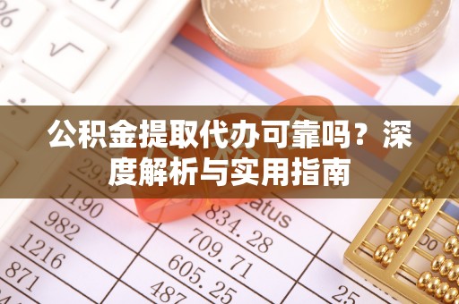 澄迈公积金提取代办可靠吗？深度解析与实用指南