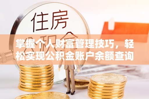 澄迈掌握个人财富管理技巧，轻松实现公积金账户余额查询与规划