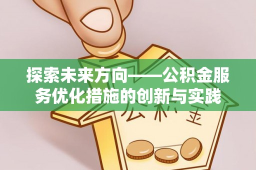 澄迈探索未来方向——公积金服务优化措施的创新与实践