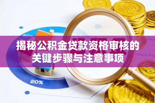 澄迈揭秘公积金贷款资格审核的关键步骤与注意事项