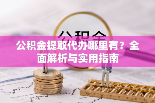 澄迈公积金提取代办哪里有？全面解析与实用指南