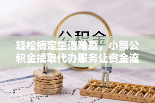 澄迈轻松搞定生活难题，小额公积金提取代办服务让资金流动更便捷