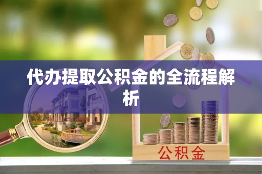 澄迈代办提取公积金的全流程解析