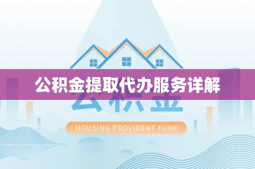 澄迈公积金提取代办服务详解