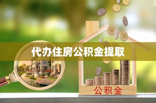 澄迈代办住房公积金提取