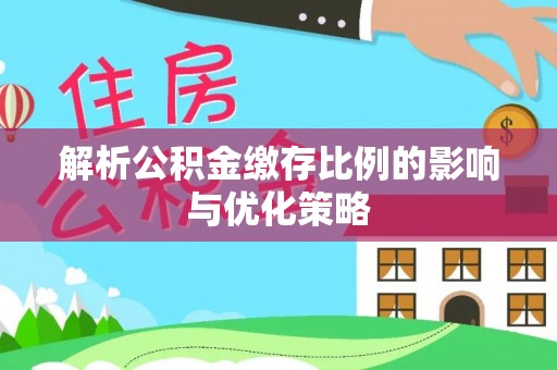澄迈解析公积金缴存比例的影响与优化策略