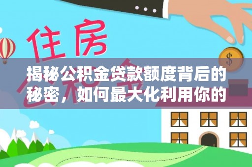 澄迈揭秘公积金贷款额度背后的秘密，如何最大化利用你的福利？