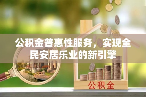 澄迈公积金普惠性服务，实现全民安居乐业的新引擎