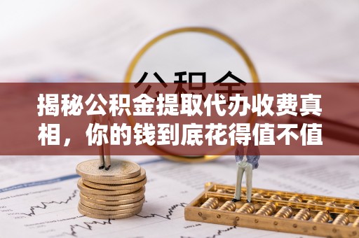 澄迈揭秘公积金提取代办收费真相，你的钱到底花得值不值？